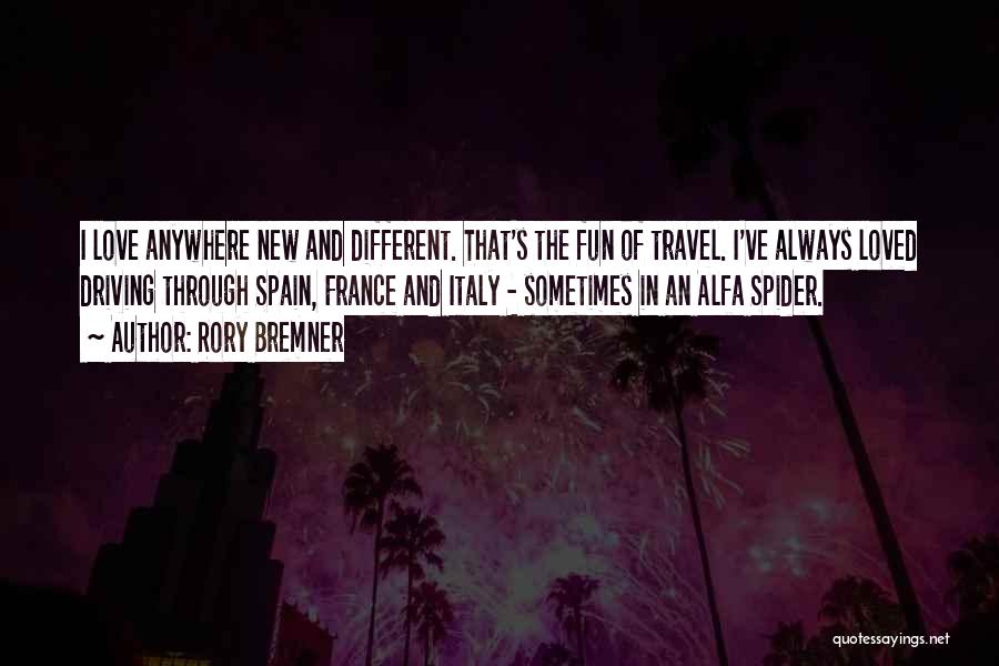 Rory Bremner Quotes: I Love Anywhere New And Different. That's The Fun Of Travel. I've Always Loved Driving Through Spain, France And Italy