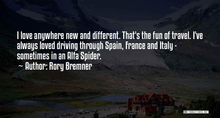 Rory Bremner Quotes: I Love Anywhere New And Different. That's The Fun Of Travel. I've Always Loved Driving Through Spain, France And Italy