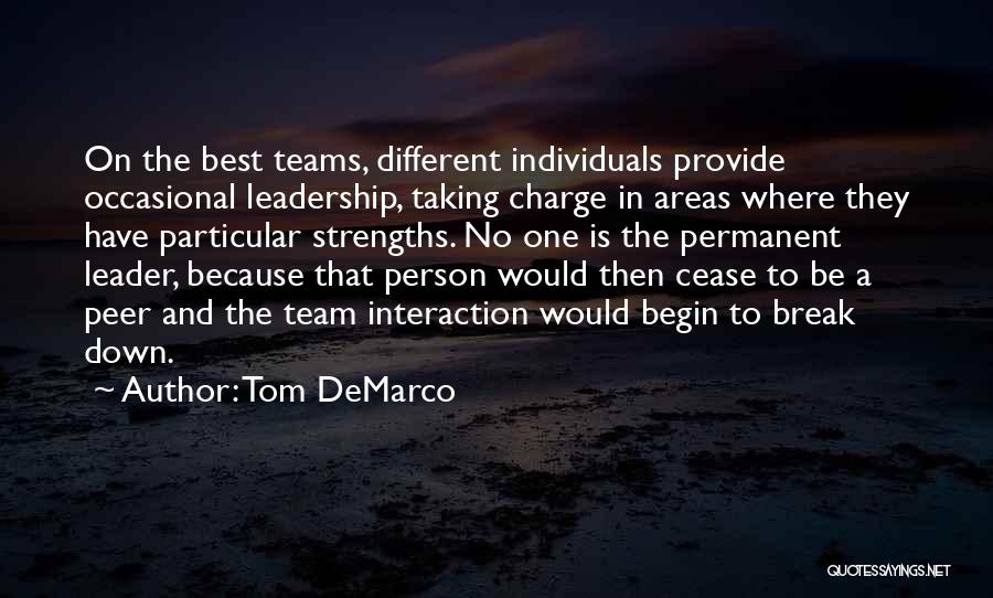 Tom DeMarco Quotes: On The Best Teams, Different Individuals Provide Occasional Leadership, Taking Charge In Areas Where They Have Particular Strengths. No One