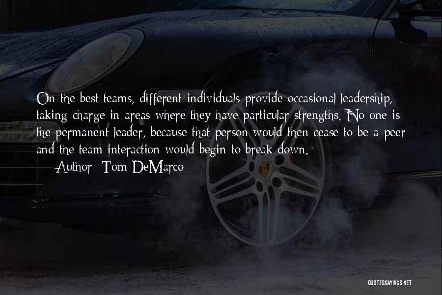 Tom DeMarco Quotes: On The Best Teams, Different Individuals Provide Occasional Leadership, Taking Charge In Areas Where They Have Particular Strengths. No One