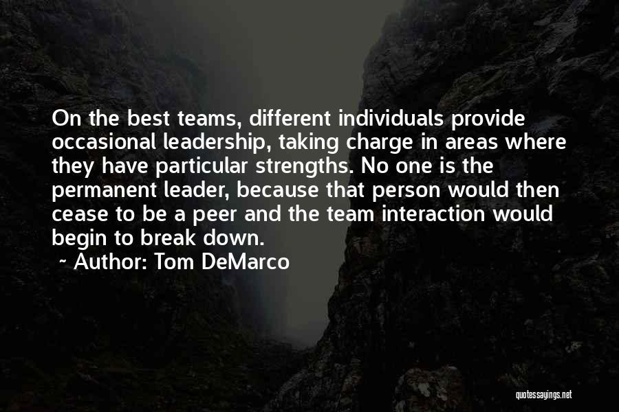 Tom DeMarco Quotes: On The Best Teams, Different Individuals Provide Occasional Leadership, Taking Charge In Areas Where They Have Particular Strengths. No One