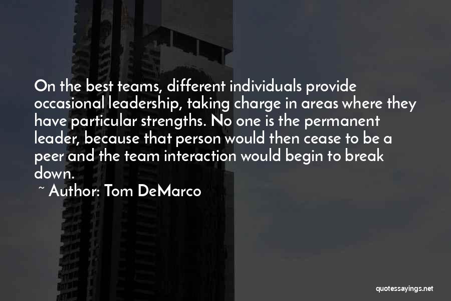 Tom DeMarco Quotes: On The Best Teams, Different Individuals Provide Occasional Leadership, Taking Charge In Areas Where They Have Particular Strengths. No One