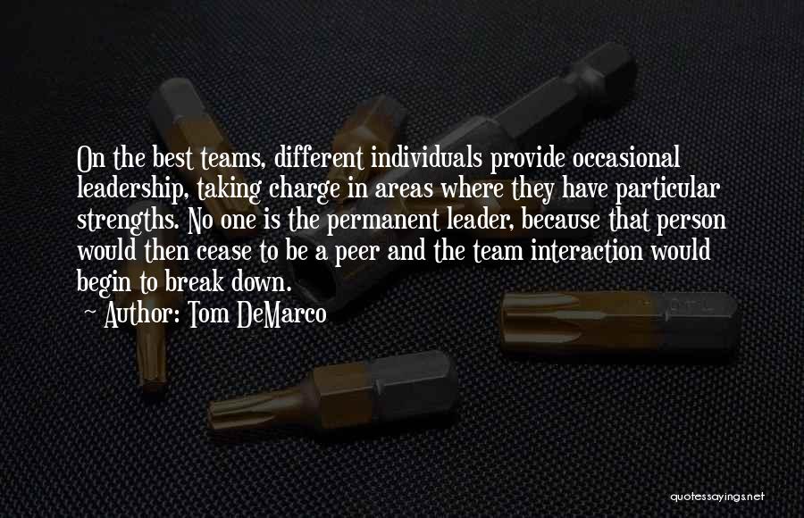 Tom DeMarco Quotes: On The Best Teams, Different Individuals Provide Occasional Leadership, Taking Charge In Areas Where They Have Particular Strengths. No One