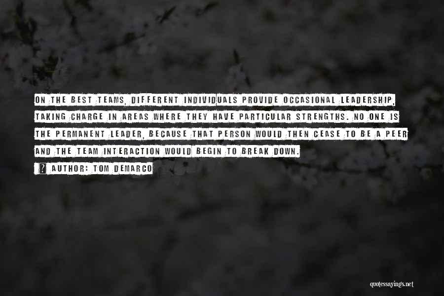 Tom DeMarco Quotes: On The Best Teams, Different Individuals Provide Occasional Leadership, Taking Charge In Areas Where They Have Particular Strengths. No One