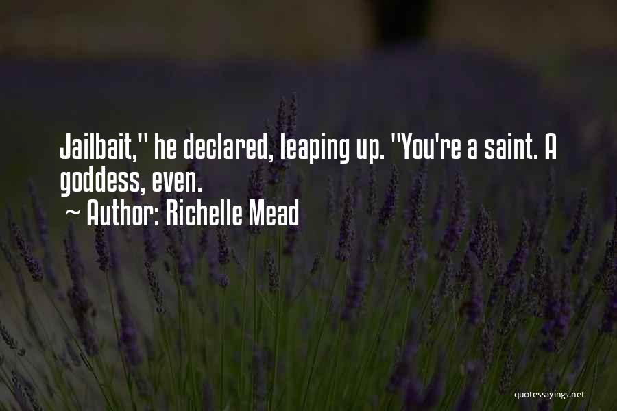 Richelle Mead Quotes: Jailbait, He Declared, Leaping Up. You're A Saint. A Goddess, Even.