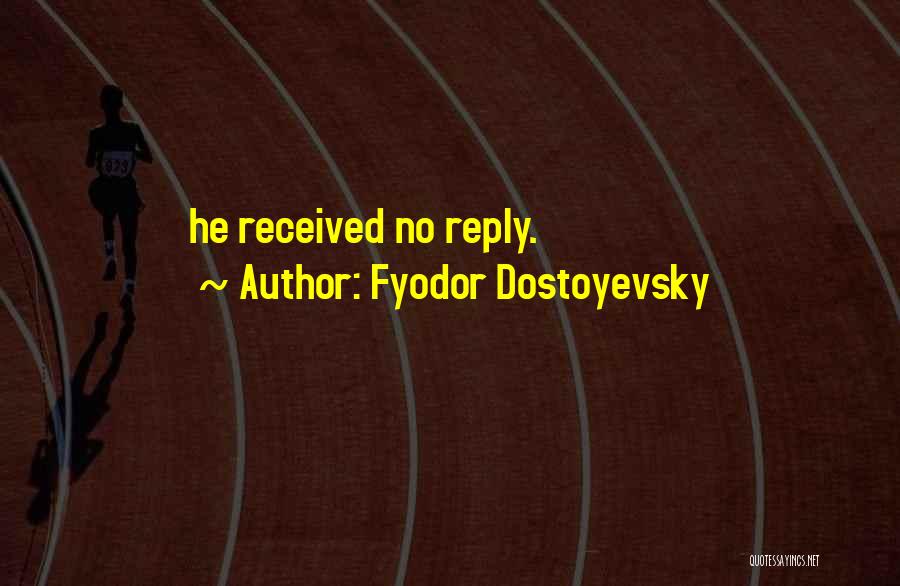 Fyodor Dostoyevsky Quotes: He Received No Reply.