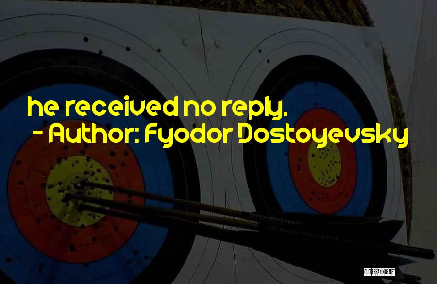 Fyodor Dostoyevsky Quotes: He Received No Reply.