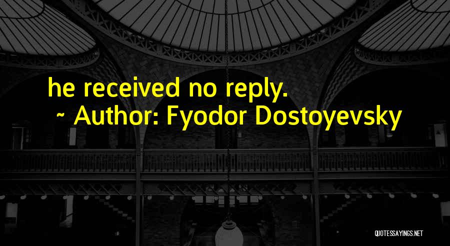 Fyodor Dostoyevsky Quotes: He Received No Reply.