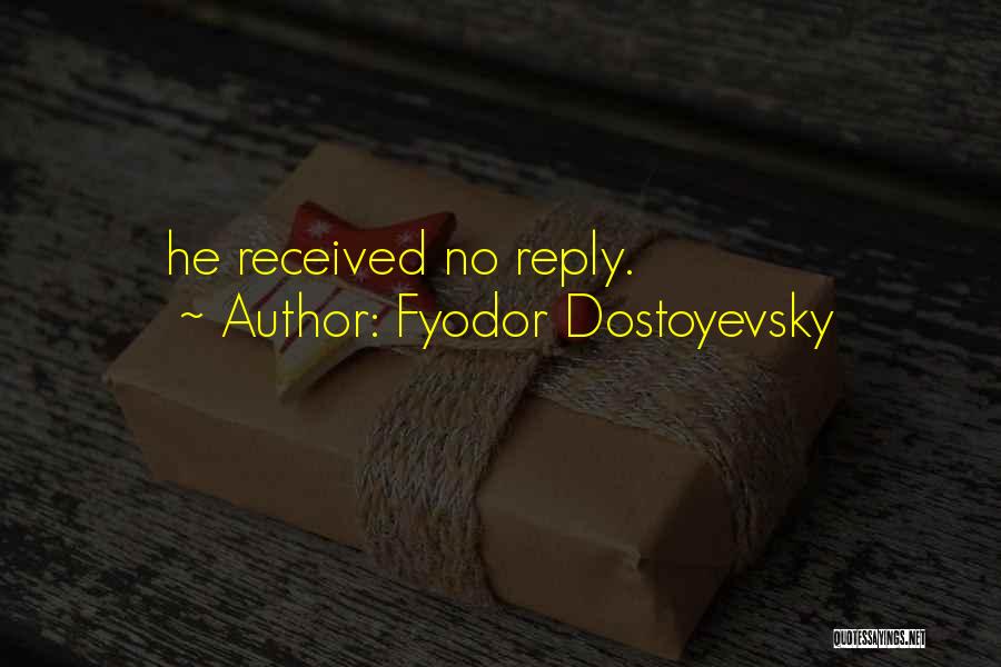 Fyodor Dostoyevsky Quotes: He Received No Reply.