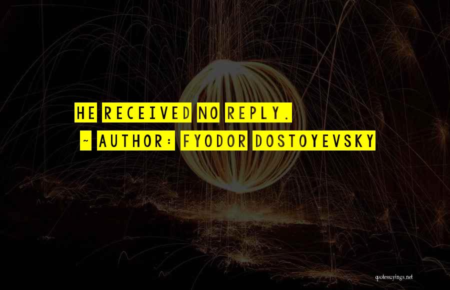 Fyodor Dostoyevsky Quotes: He Received No Reply.