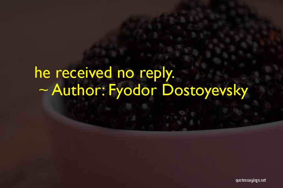 Fyodor Dostoyevsky Quotes: He Received No Reply.