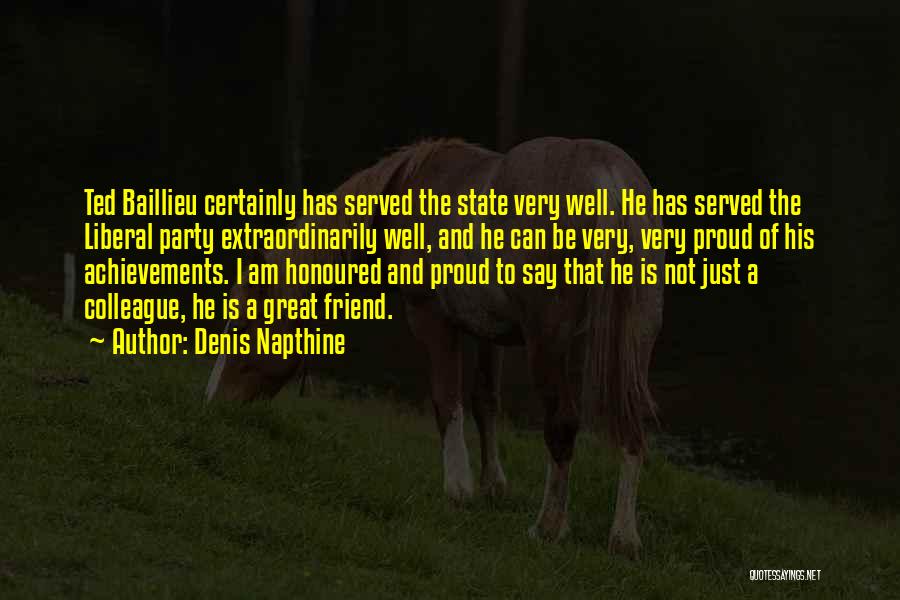 Denis Napthine Quotes: Ted Baillieu Certainly Has Served The State Very Well. He Has Served The Liberal Party Extraordinarily Well, And He Can