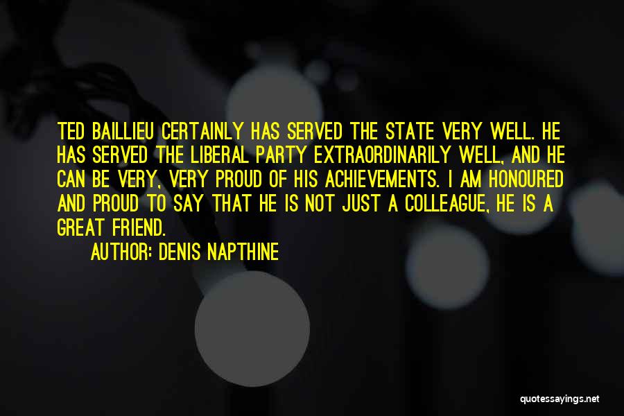 Denis Napthine Quotes: Ted Baillieu Certainly Has Served The State Very Well. He Has Served The Liberal Party Extraordinarily Well, And He Can