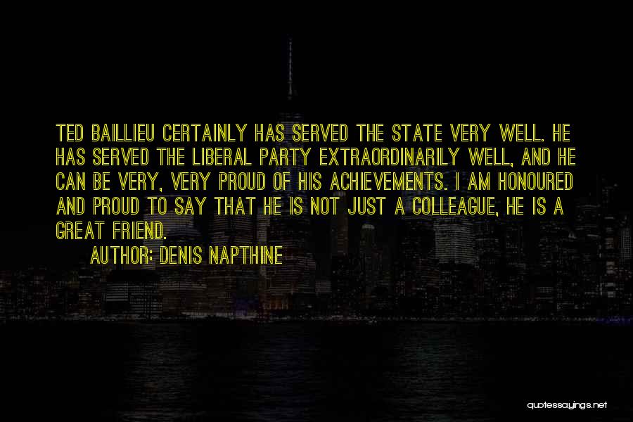 Denis Napthine Quotes: Ted Baillieu Certainly Has Served The State Very Well. He Has Served The Liberal Party Extraordinarily Well, And He Can