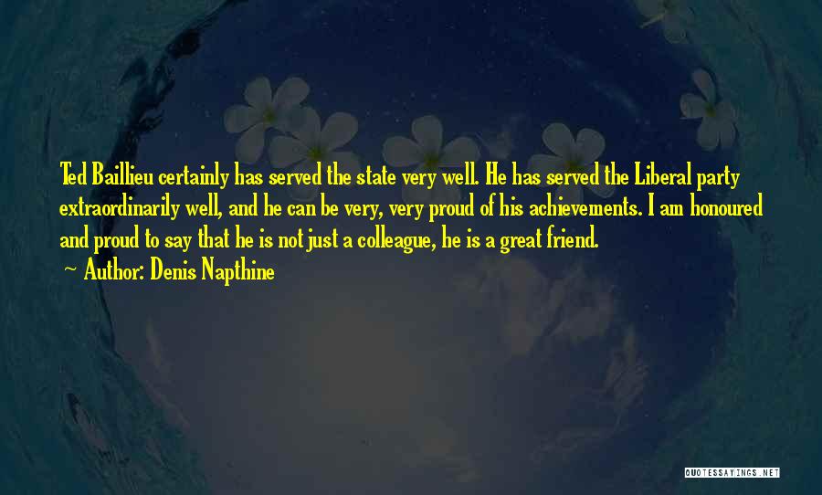 Denis Napthine Quotes: Ted Baillieu Certainly Has Served The State Very Well. He Has Served The Liberal Party Extraordinarily Well, And He Can