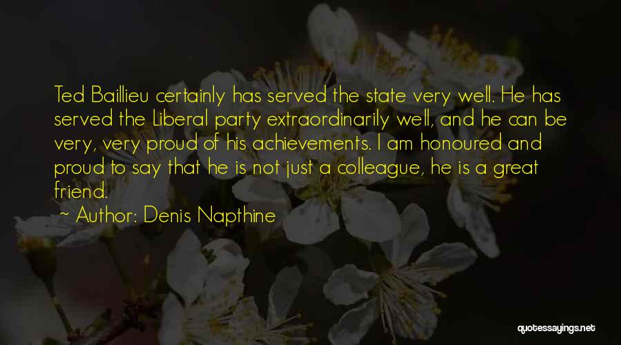 Denis Napthine Quotes: Ted Baillieu Certainly Has Served The State Very Well. He Has Served The Liberal Party Extraordinarily Well, And He Can