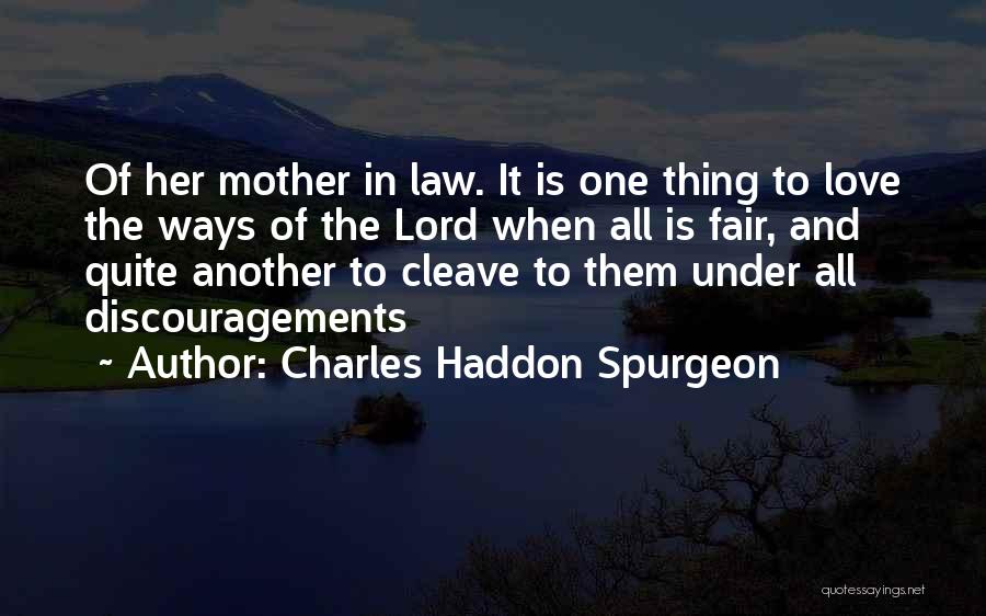 Charles Haddon Spurgeon Quotes: Of Her Mother In Law. It Is One Thing To Love The Ways Of The Lord When All Is Fair,