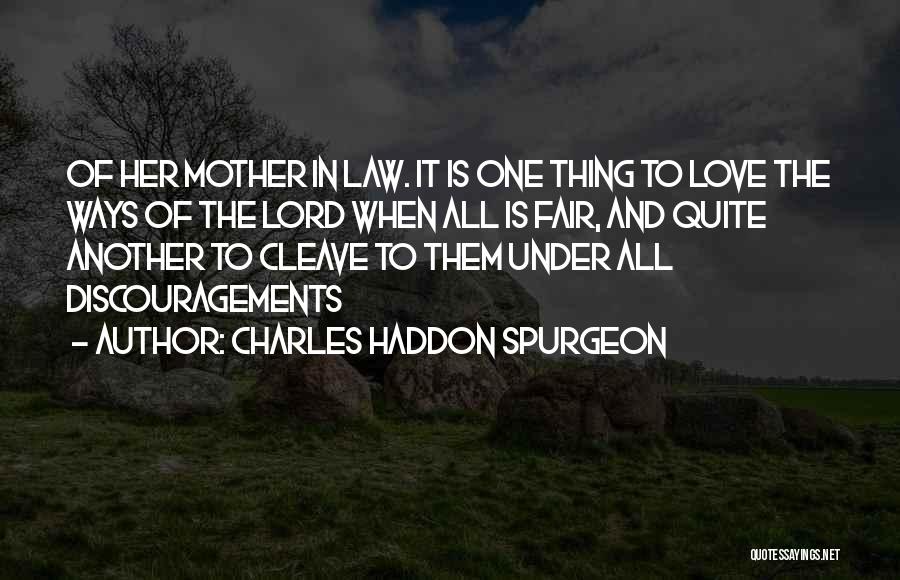 Charles Haddon Spurgeon Quotes: Of Her Mother In Law. It Is One Thing To Love The Ways Of The Lord When All Is Fair,