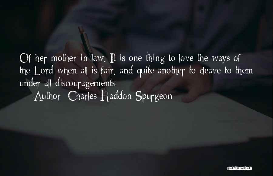 Charles Haddon Spurgeon Quotes: Of Her Mother In Law. It Is One Thing To Love The Ways Of The Lord When All Is Fair,