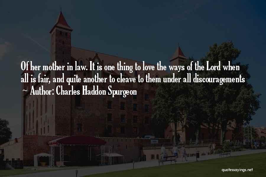 Charles Haddon Spurgeon Quotes: Of Her Mother In Law. It Is One Thing To Love The Ways Of The Lord When All Is Fair,