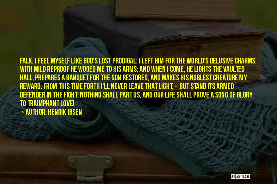 Henrik Ibsen Quotes: Falk. I Feel Myself Like God's Lost Prodigal; I Left Him For The World's Delusive Charms. With Mild Reproof He