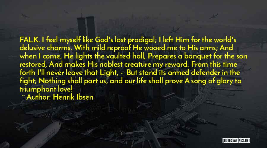 Henrik Ibsen Quotes: Falk. I Feel Myself Like God's Lost Prodigal; I Left Him For The World's Delusive Charms. With Mild Reproof He