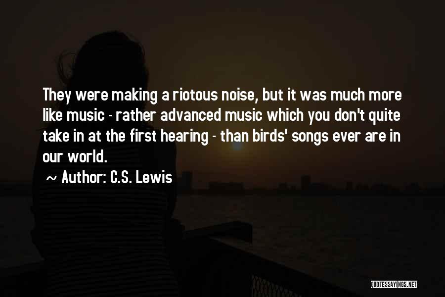 C.S. Lewis Quotes: They Were Making A Riotous Noise, But It Was Much More Like Music - Rather Advanced Music Which You Don't