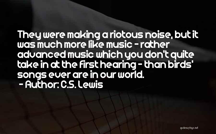 C.S. Lewis Quotes: They Were Making A Riotous Noise, But It Was Much More Like Music - Rather Advanced Music Which You Don't