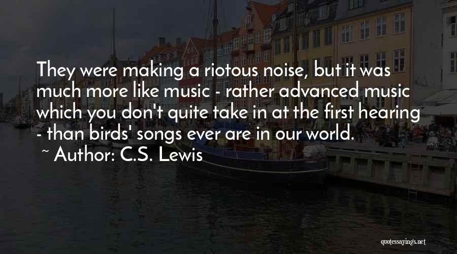 C.S. Lewis Quotes: They Were Making A Riotous Noise, But It Was Much More Like Music - Rather Advanced Music Which You Don't