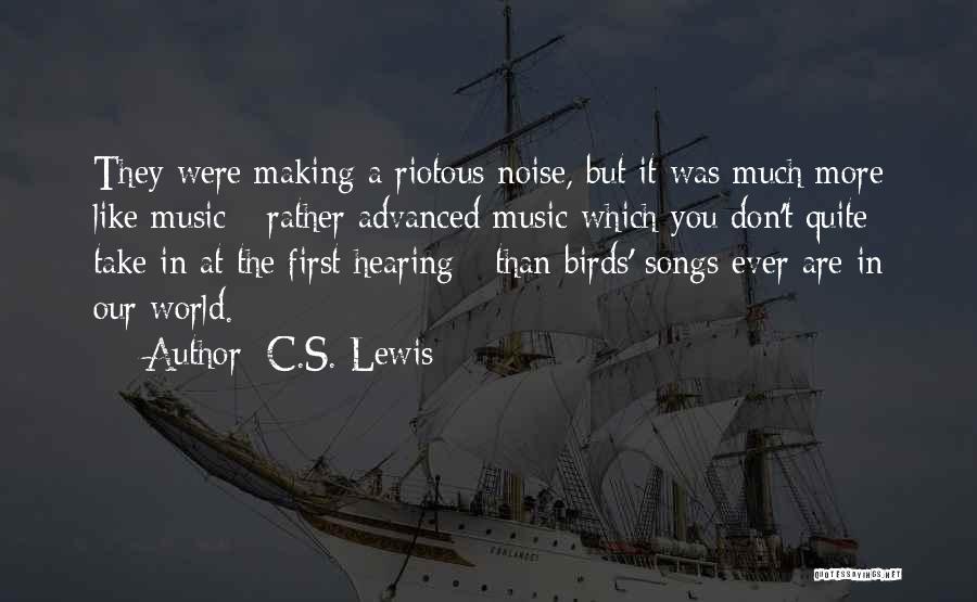 C.S. Lewis Quotes: They Were Making A Riotous Noise, But It Was Much More Like Music - Rather Advanced Music Which You Don't
