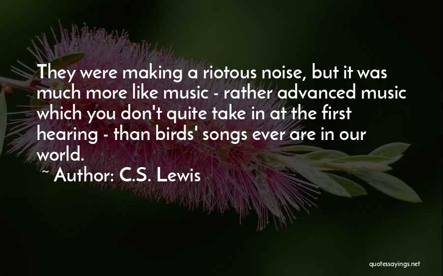 C.S. Lewis Quotes: They Were Making A Riotous Noise, But It Was Much More Like Music - Rather Advanced Music Which You Don't