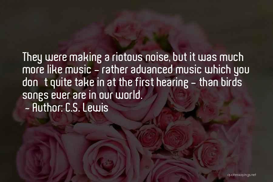C.S. Lewis Quotes: They Were Making A Riotous Noise, But It Was Much More Like Music - Rather Advanced Music Which You Don't