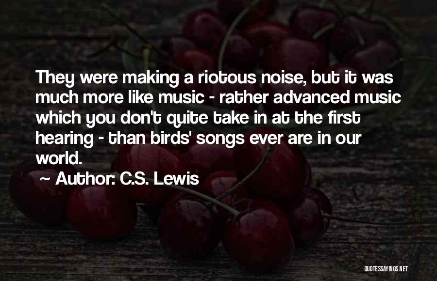 C.S. Lewis Quotes: They Were Making A Riotous Noise, But It Was Much More Like Music - Rather Advanced Music Which You Don't