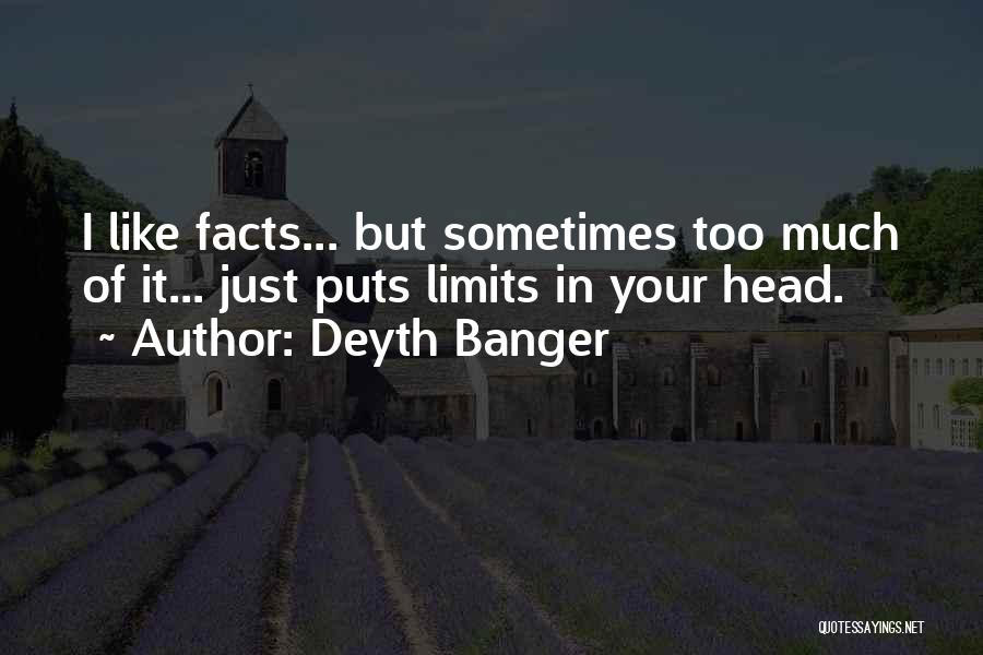 Deyth Banger Quotes: I Like Facts... But Sometimes Too Much Of It... Just Puts Limits In Your Head.