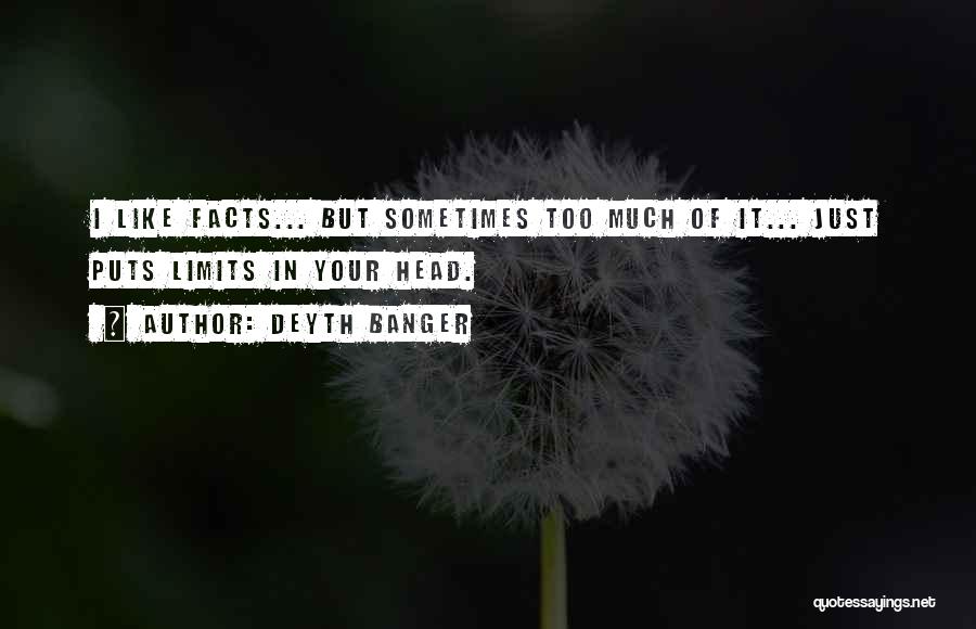 Deyth Banger Quotes: I Like Facts... But Sometimes Too Much Of It... Just Puts Limits In Your Head.