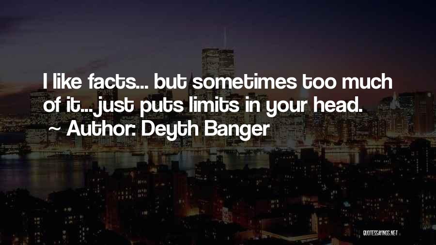 Deyth Banger Quotes: I Like Facts... But Sometimes Too Much Of It... Just Puts Limits In Your Head.