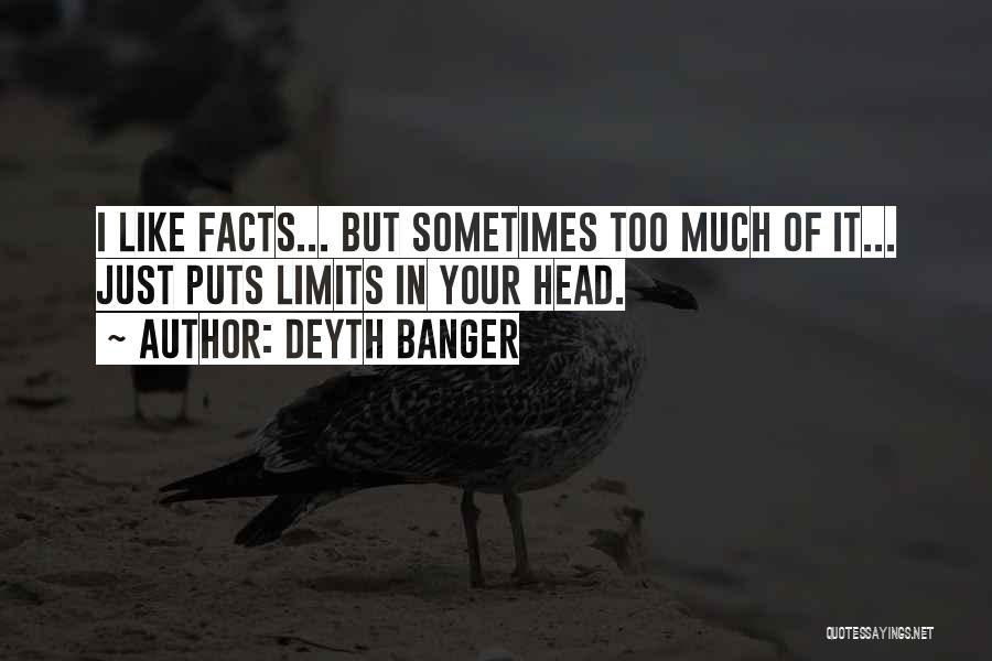 Deyth Banger Quotes: I Like Facts... But Sometimes Too Much Of It... Just Puts Limits In Your Head.