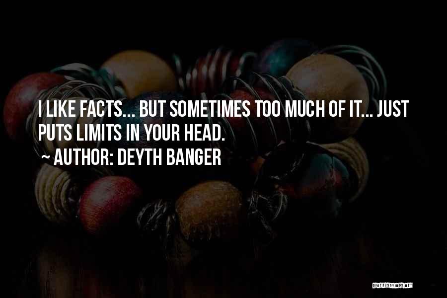 Deyth Banger Quotes: I Like Facts... But Sometimes Too Much Of It... Just Puts Limits In Your Head.