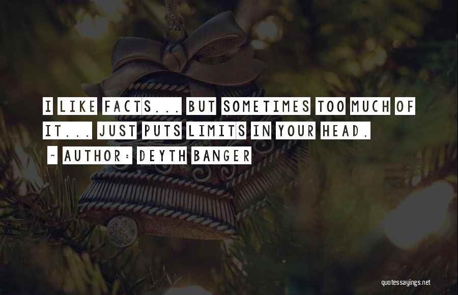 Deyth Banger Quotes: I Like Facts... But Sometimes Too Much Of It... Just Puts Limits In Your Head.