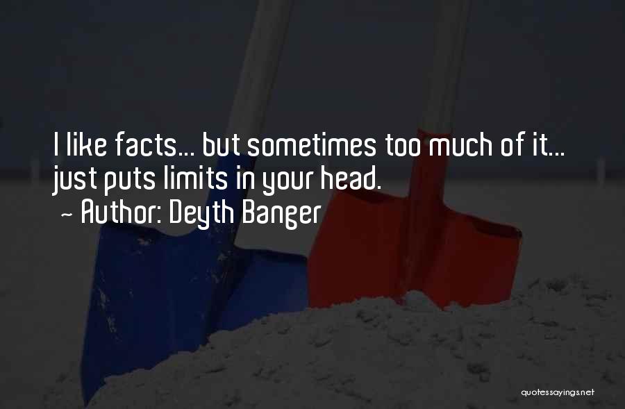 Deyth Banger Quotes: I Like Facts... But Sometimes Too Much Of It... Just Puts Limits In Your Head.