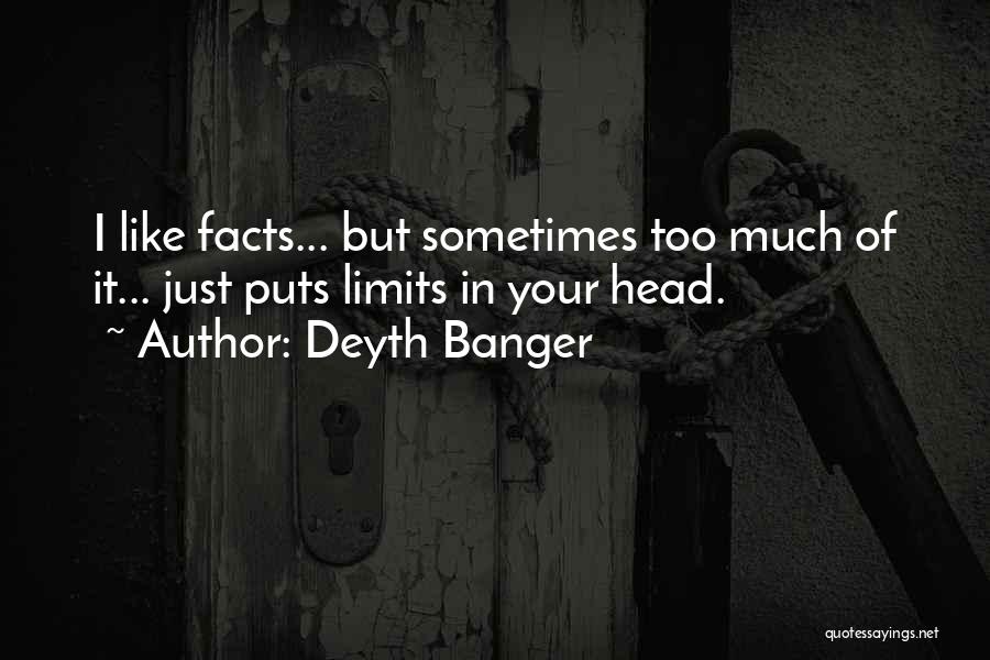 Deyth Banger Quotes: I Like Facts... But Sometimes Too Much Of It... Just Puts Limits In Your Head.