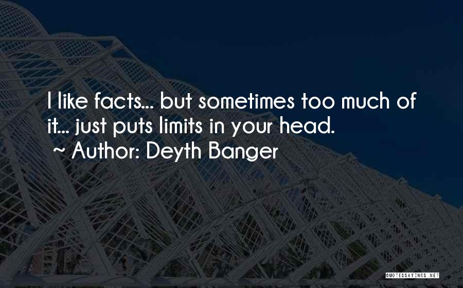 Deyth Banger Quotes: I Like Facts... But Sometimes Too Much Of It... Just Puts Limits In Your Head.