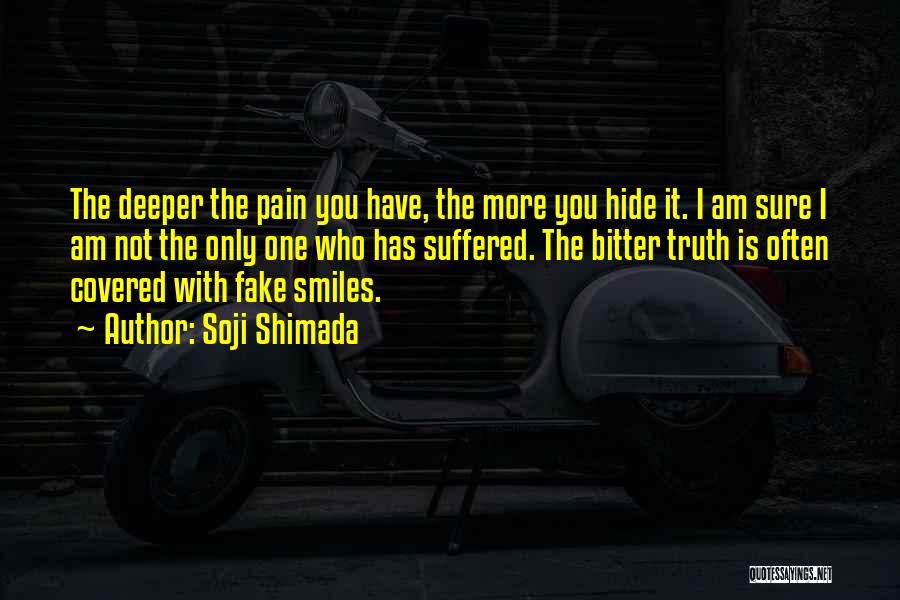 Soji Shimada Quotes: The Deeper The Pain You Have, The More You Hide It. I Am Sure I Am Not The Only One