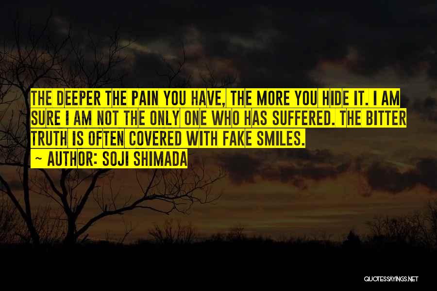 Soji Shimada Quotes: The Deeper The Pain You Have, The More You Hide It. I Am Sure I Am Not The Only One
