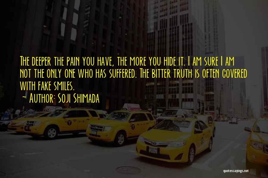 Soji Shimada Quotes: The Deeper The Pain You Have, The More You Hide It. I Am Sure I Am Not The Only One
