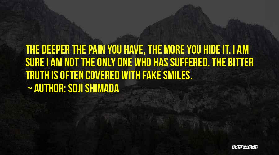 Soji Shimada Quotes: The Deeper The Pain You Have, The More You Hide It. I Am Sure I Am Not The Only One