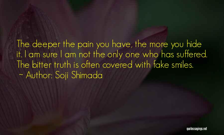 Soji Shimada Quotes: The Deeper The Pain You Have, The More You Hide It. I Am Sure I Am Not The Only One