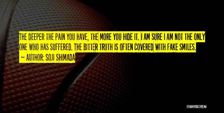 Soji Shimada Quotes: The Deeper The Pain You Have, The More You Hide It. I Am Sure I Am Not The Only One