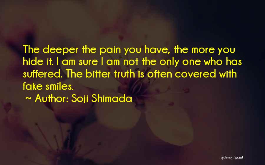 Soji Shimada Quotes: The Deeper The Pain You Have, The More You Hide It. I Am Sure I Am Not The Only One