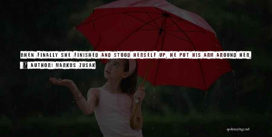 Markus Zusak Quotes: When Finally She Finished And Stood Herself Up, He Put His Arm Around Her, Best-buddy Style, And They Walked On.